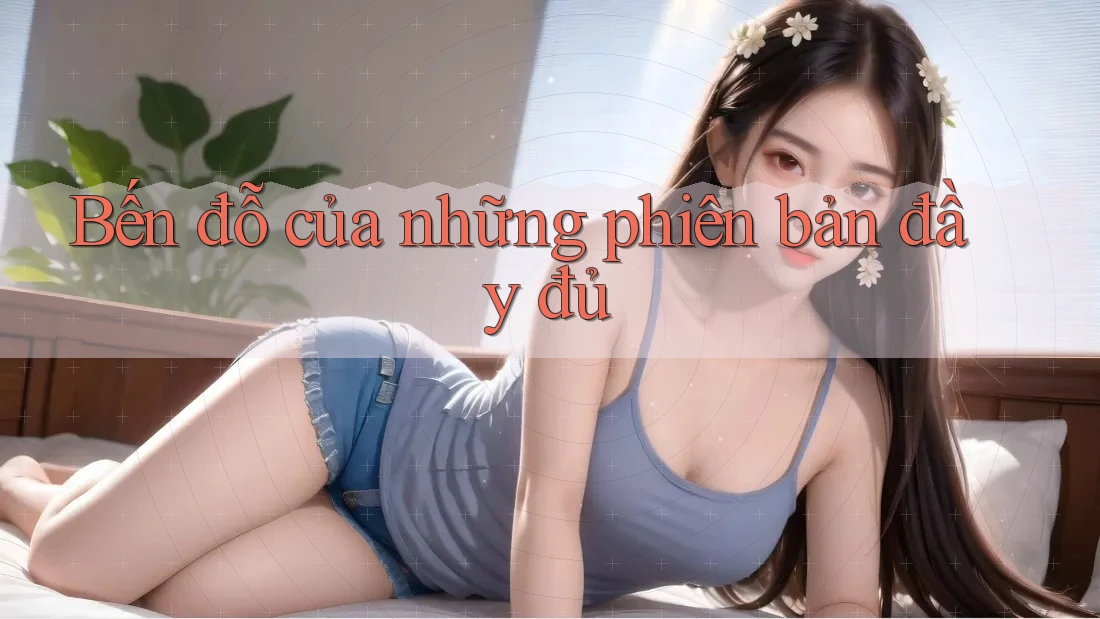 Bến đỗ của những phiên bản đầy đủ