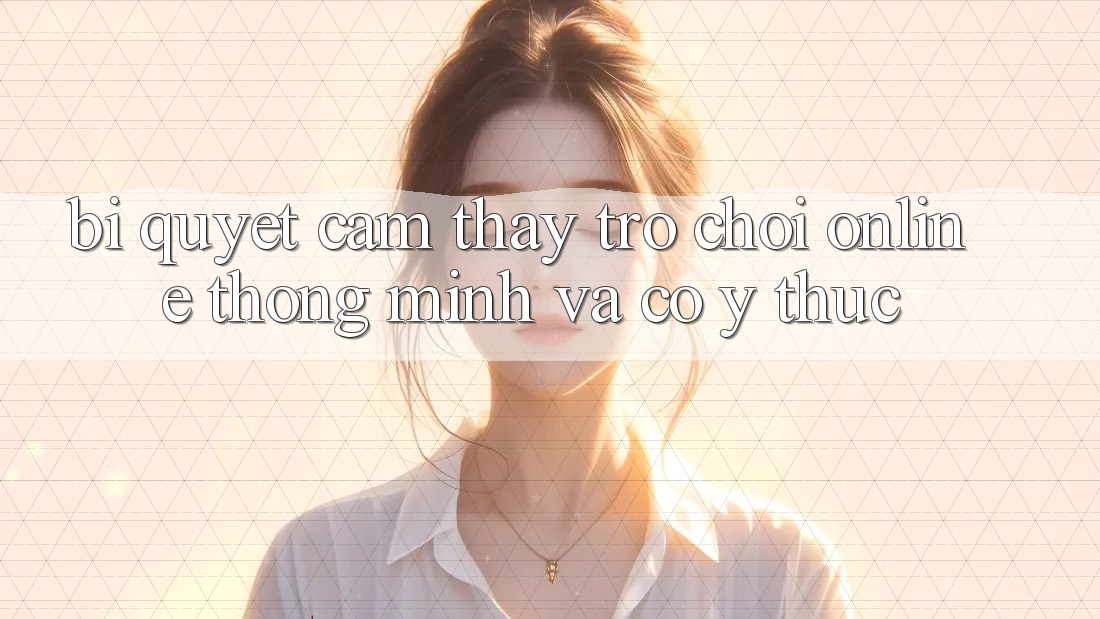 Bí Quyết Cảm thấy Trò chơi Online Thông Minh Và Có ý thức