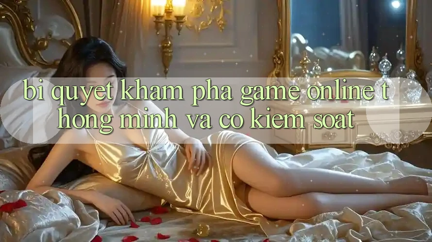 Bí Quyết Khám phá Game Online Thông Minh Và Có kiểm soát