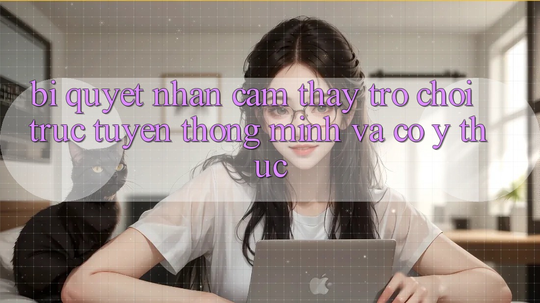 Bí Quyết Nhận cảm thấy Trò chơi trực tuyến Thông Minh Và Có ý thức