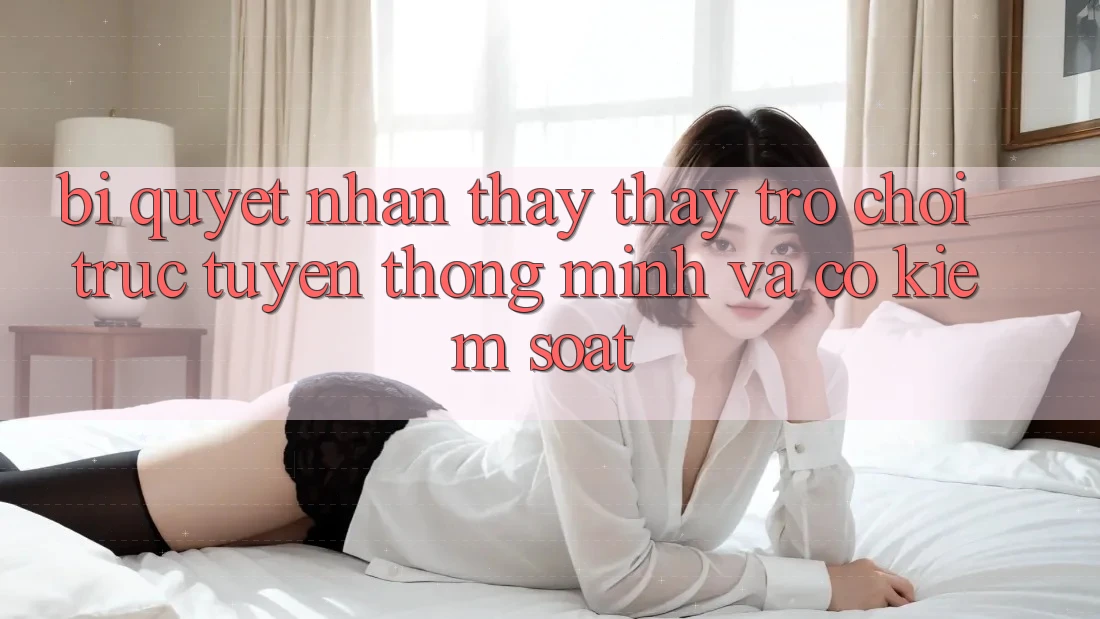 Bí Quyết Nhận thấy thấy Trò chơi trực tuyến Thông Minh Và Có kiểm soát