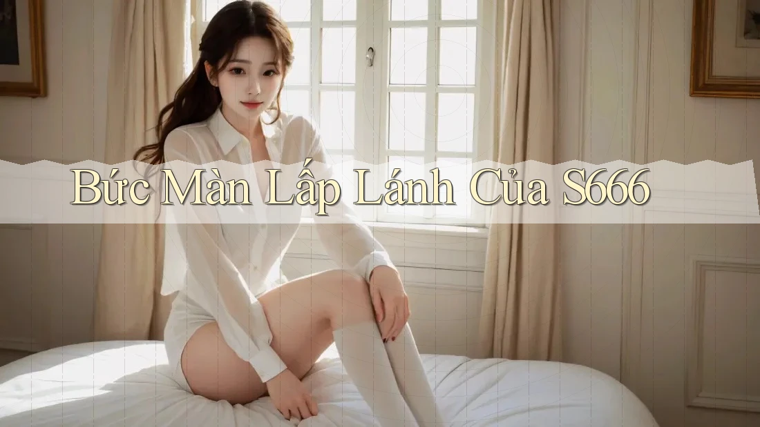 Bức Màn Lấp Lánh Của S666
