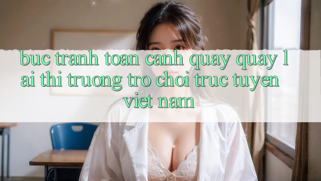 Bức Tranh Toàn Cảnh Quay quay lại Thị Trường Trò chơi trực tuyến Việt Nam