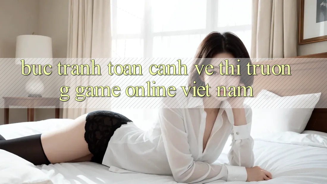 Bức Tranh Toàn Cảnh Về Thị Trường Game Online Việt Nam