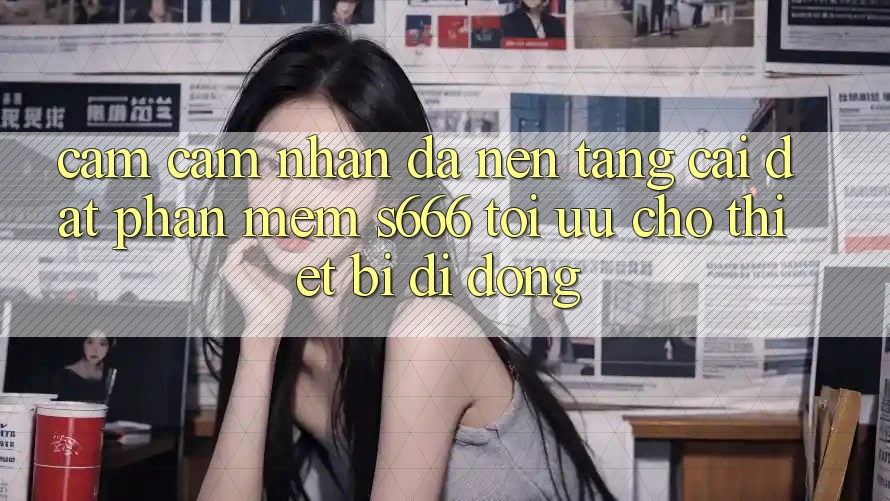 Cảm cảm nhận Đa Nền Tảng – Cài đặt Phần mềm s666 Tối Ưu Cho Thiết Bị Di Động