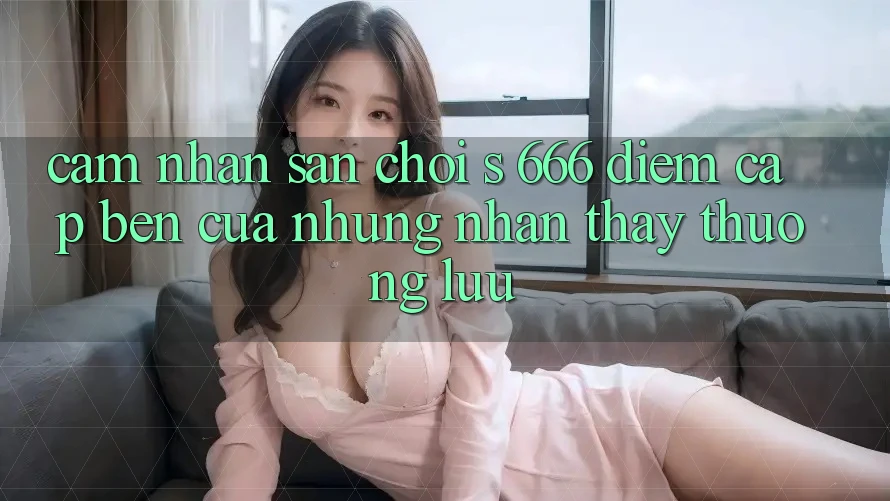 Cảm nhận Sân Chơi s 666 – Điểm Cập bến Của Những Nhận thấy Thượng Lưu
