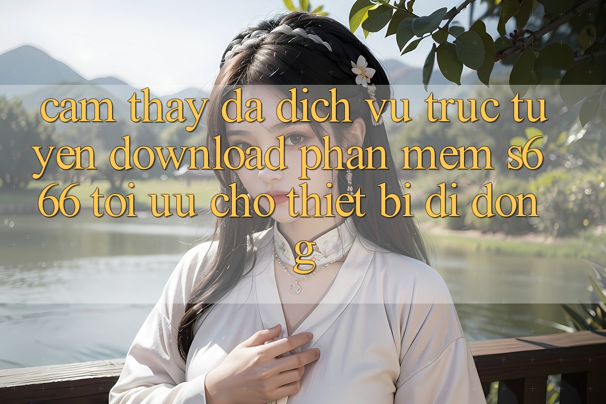 Cảm thấy Đa Dịch vụ trực tuyến – Download Phần mềm s666 Tối Ưu Cho Thiết Bị Di Động