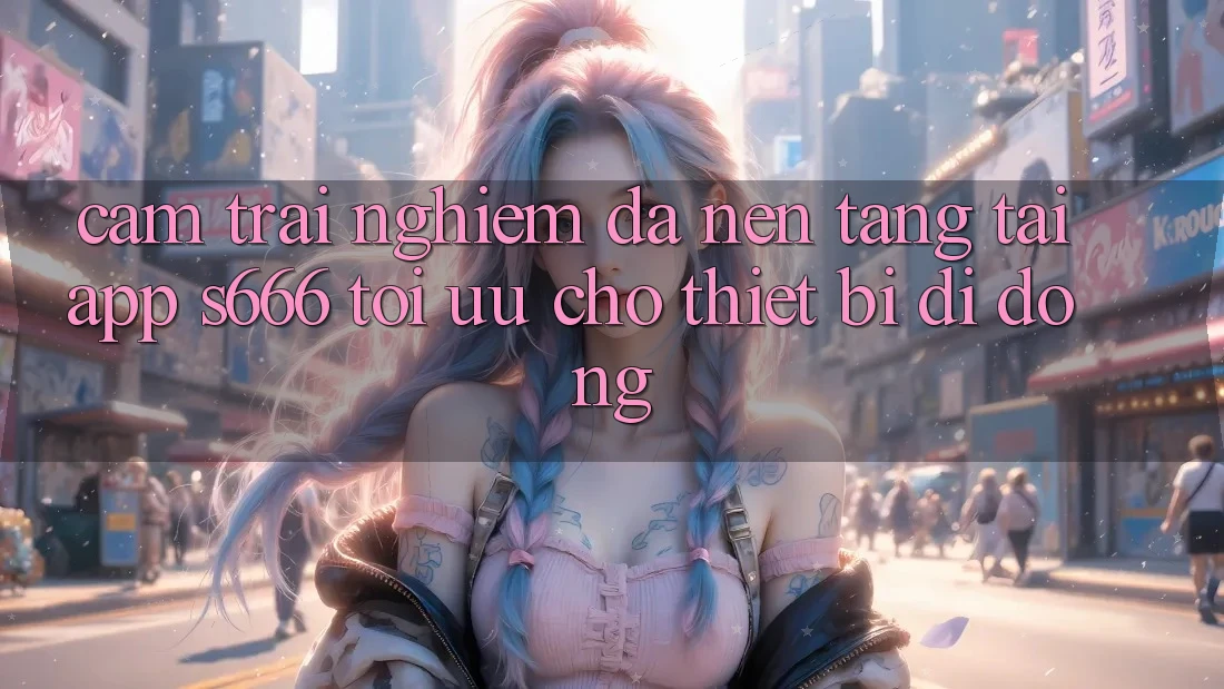 Cảm trải nghiệm Đa Nền Tảng – Tải App s666 Tối Ưu Cho Thiết Bị Di Động