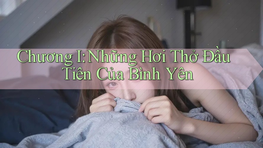 Chương I: Những Hơi Thở Đầu Tiên Của Bình Yên