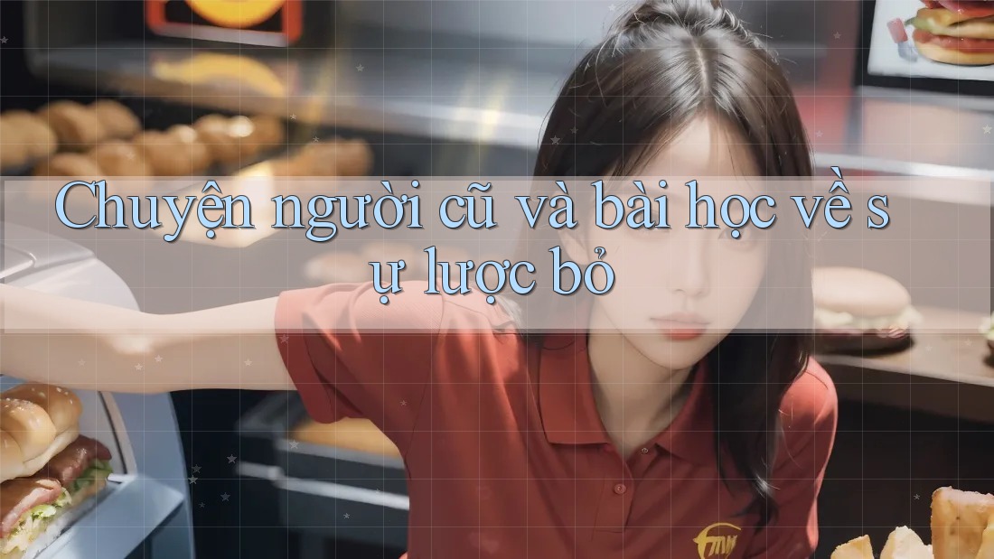 Chuyện người cũ và bài học về sự lược bỏ