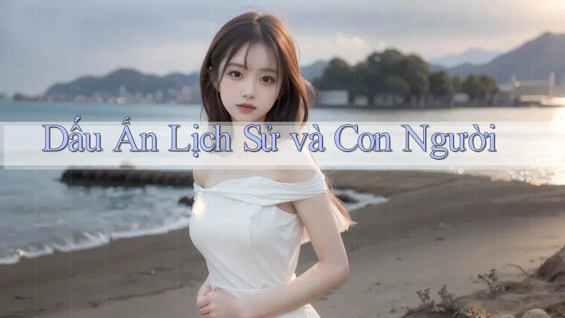 Dấu Ấn Lịch Sử và Con Người