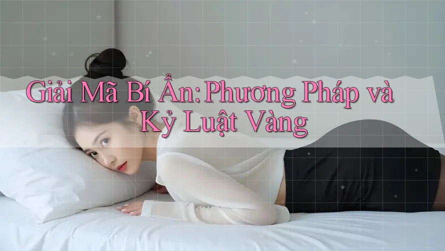 Giải Mã Bí Ẩn: Phương Pháp và Kỷ Luật Vàng
