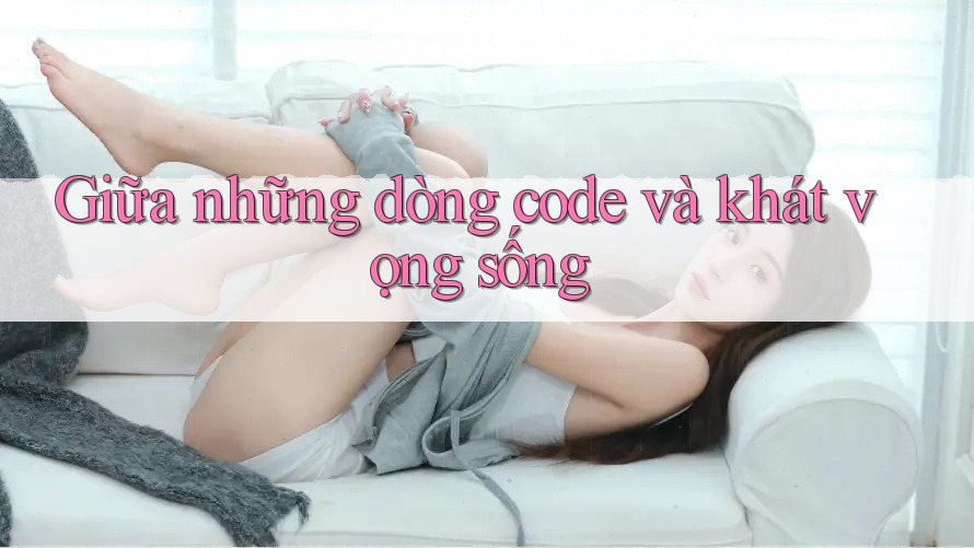 Giữa những dòng code và khát vọng sống