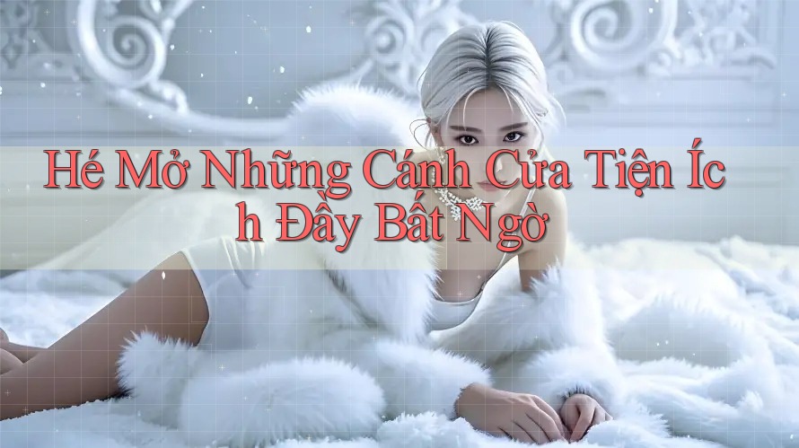 Hé Mở Những Cánh Cửa Tiện Ích Đầy Bất Ngờ