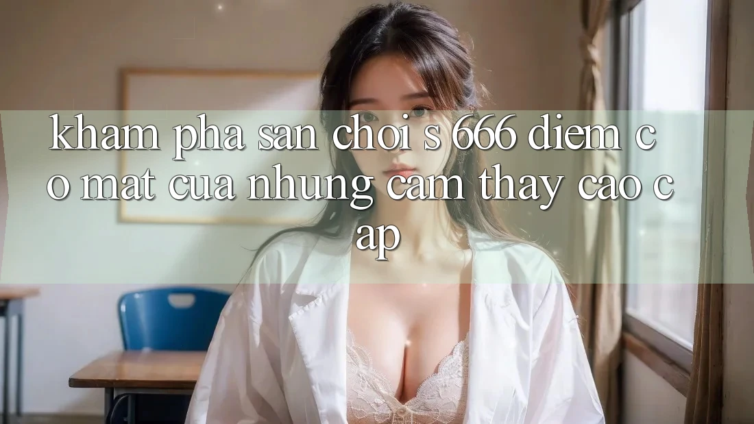 Khám Phá Sân Chơi s 666 – Điểm Có mặt Của Những Cảm thấy Cao cấp