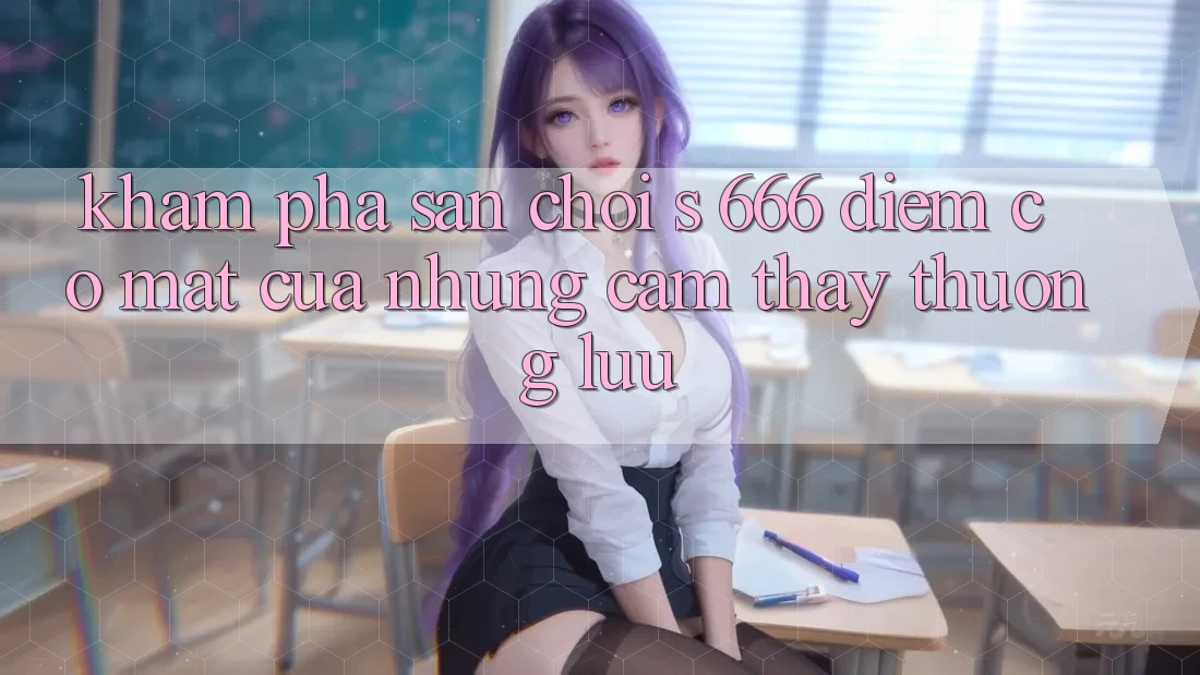 Khám Phá Sân Chơi s 666 – Điểm Có mặt Của Những Cảm thấy Thượng Lưu