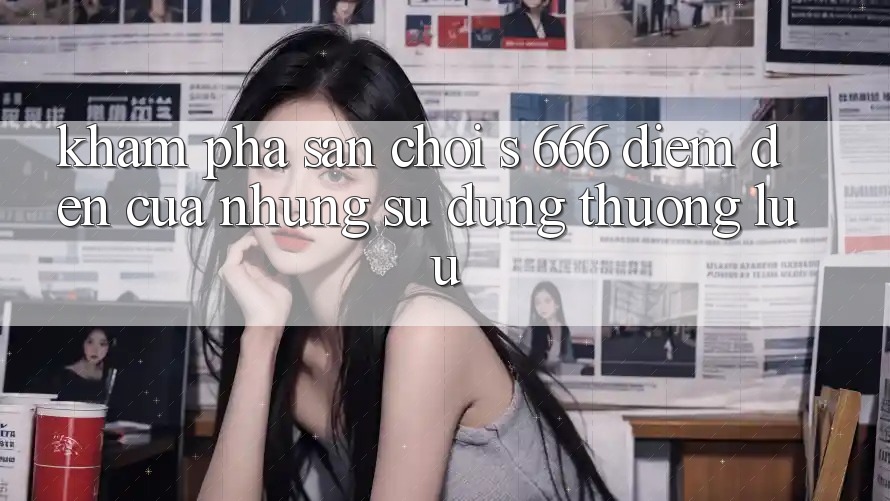 Khám Phá Sân Chơi s 666 – Điểm Đến Của Những Sử dụng Thượng lưu