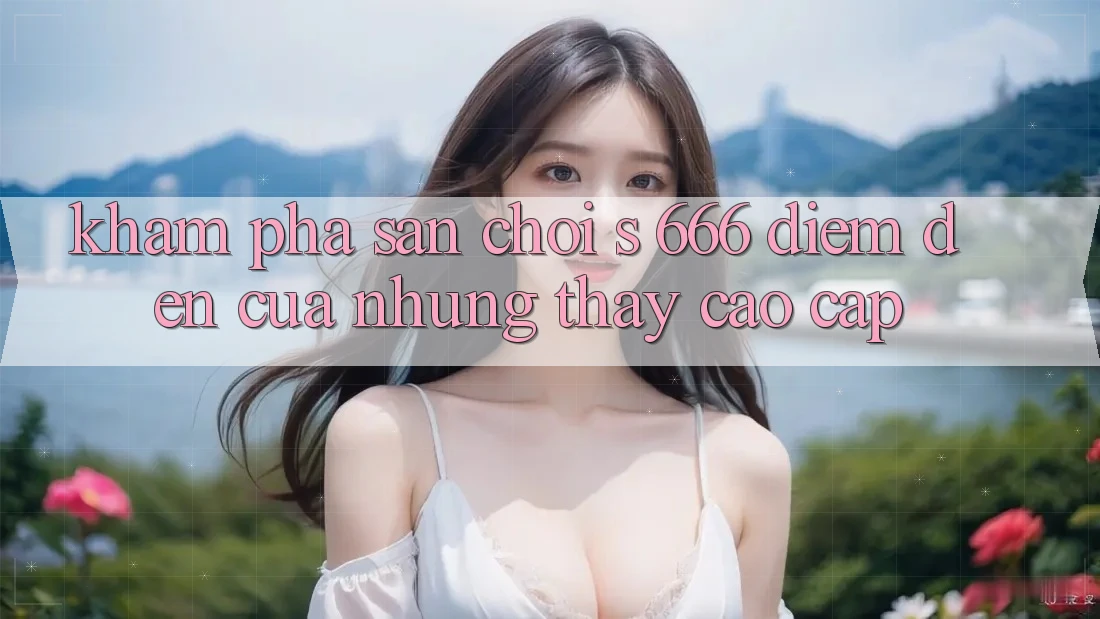 Khám Phá Sân Chơi s 666 – Điểm Đến Của Những Thấy Cao cấp