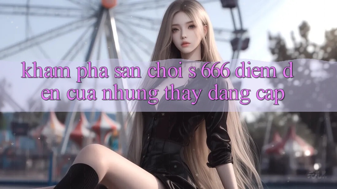 Khám Phá Sân Chơi s 666 – Điểm Đến Của Những Thấy Đẳng cấp