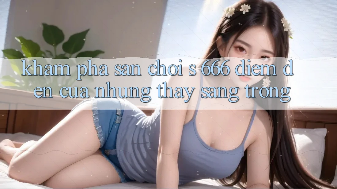 Khám Phá Sân Chơi s 666 – Điểm Đến Của Những Thấy Sang trọng