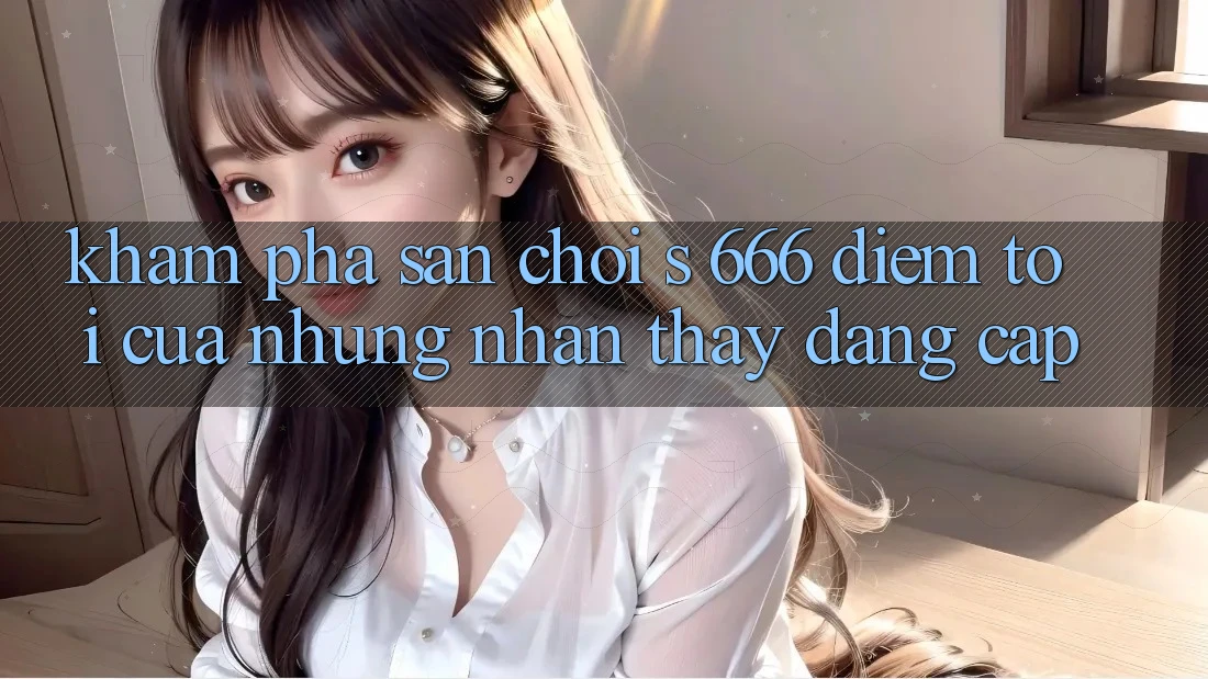Khám Phá Sân Chơi s 666 – Điểm Tới Của Những Nhận thấy Đẳng cấp