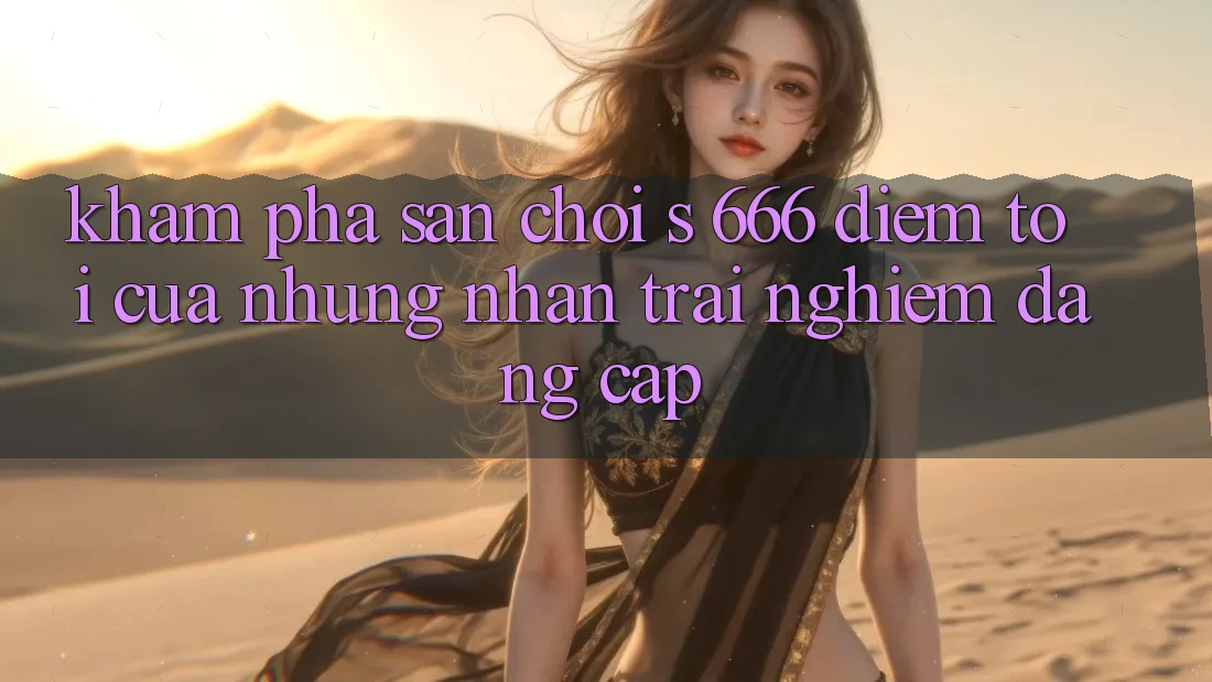 Khám Phá Sân Chơi s 666 – Điểm Tới Của Những Nhận trải nghiệm Đẳng cấp