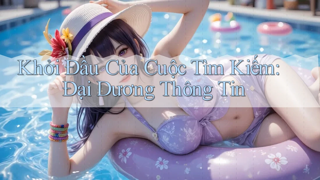 Khởi Đầu Của Cuộc Tìm Kiếm: Đại Dương Thông Tin