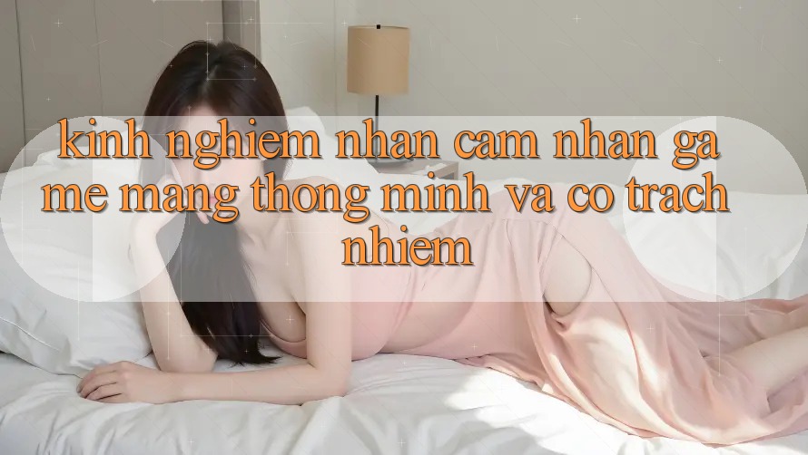 Kinh nghiệm Nhận cảm nhận Game mạng Thông Minh Và Có Trách Nhiệm