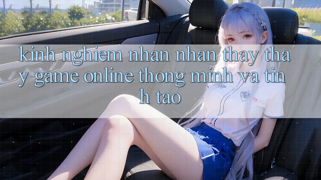 Kinh nghiệm Nhận nhận thấy thấy Game Online Thông Minh Và Tỉnh táo