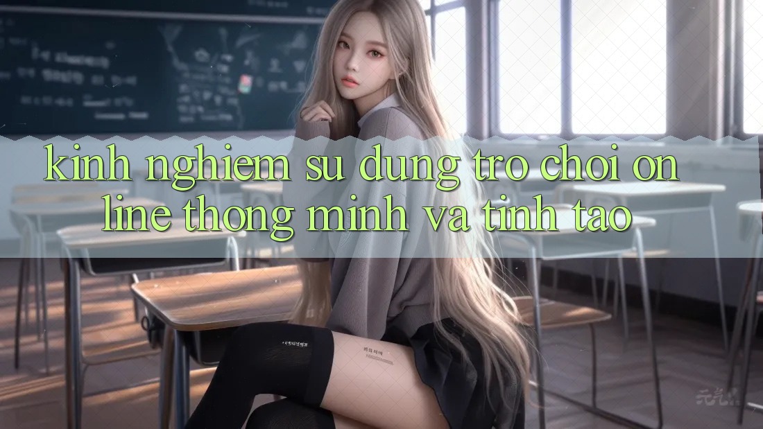 Kinh nghiệm Sử dụng Trò chơi Online Thông Minh Và Tỉnh táo