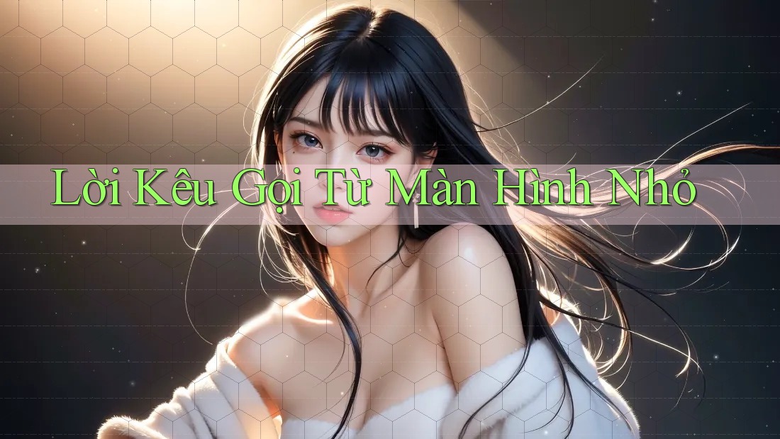 Lời Kêu Gọi Từ Màn Hình Nhỏ Lời Kêu Gọi Từ Màn Hình Nhỏ