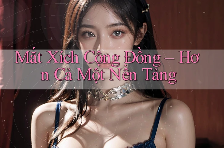 Mắt Xích Cộng Đồng – Hơn Cả Một Nền Tảng