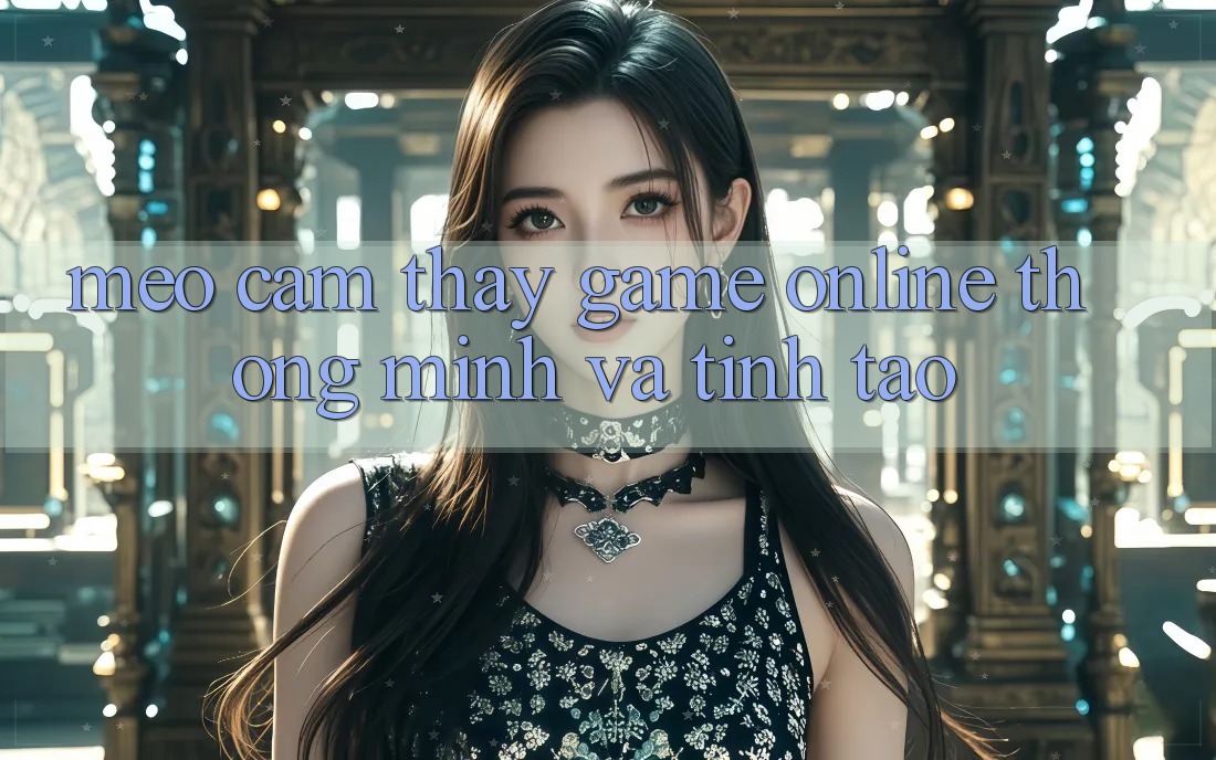 Mẹo Cảm thấy Game Online Thông Minh Và Tỉnh táo