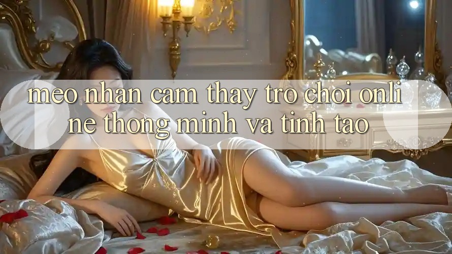 Mẹo Nhận cảm thấy Trò chơi Online Thông Minh Và Tỉnh táo