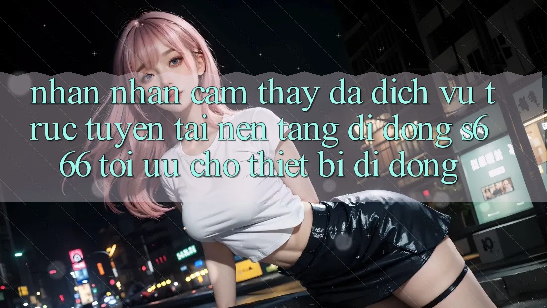Nhận nhận cảm thấy Đa Dịch vụ trực tuyến – Tải Nền tảng di động s666 Tối Ưu Cho Thiết Bị Di Động
