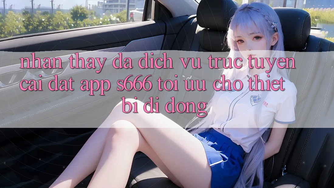 Nhận thấy Đa Dịch vụ trực tuyến – Cài đặt App s666 Tối Ưu Cho Thiết Bị Di Động