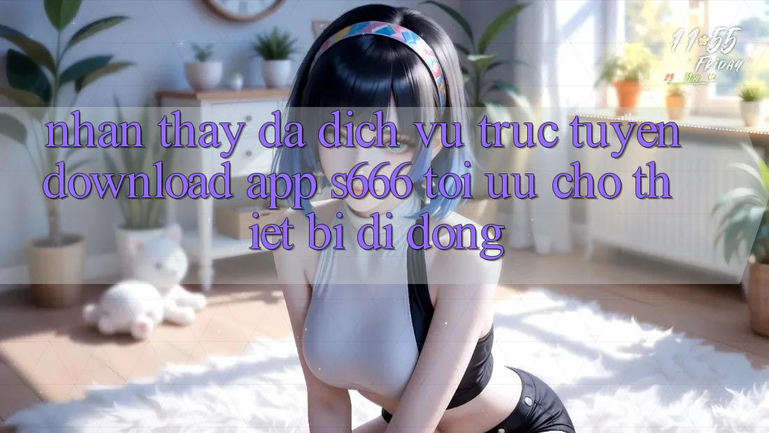 Nhận thấy Đa Dịch vụ trực tuyến – Download App s666 Tối Ưu Cho Thiết Bị Di Động