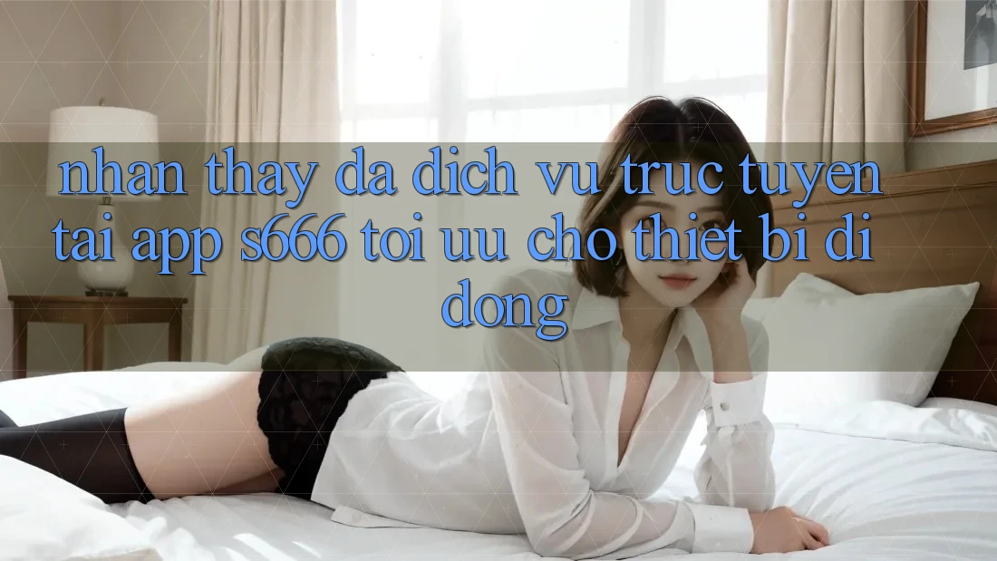 Nhận thấy Đa Dịch vụ trực tuyến – Tải App s666 Tối Ưu Cho Thiết Bị Di Động