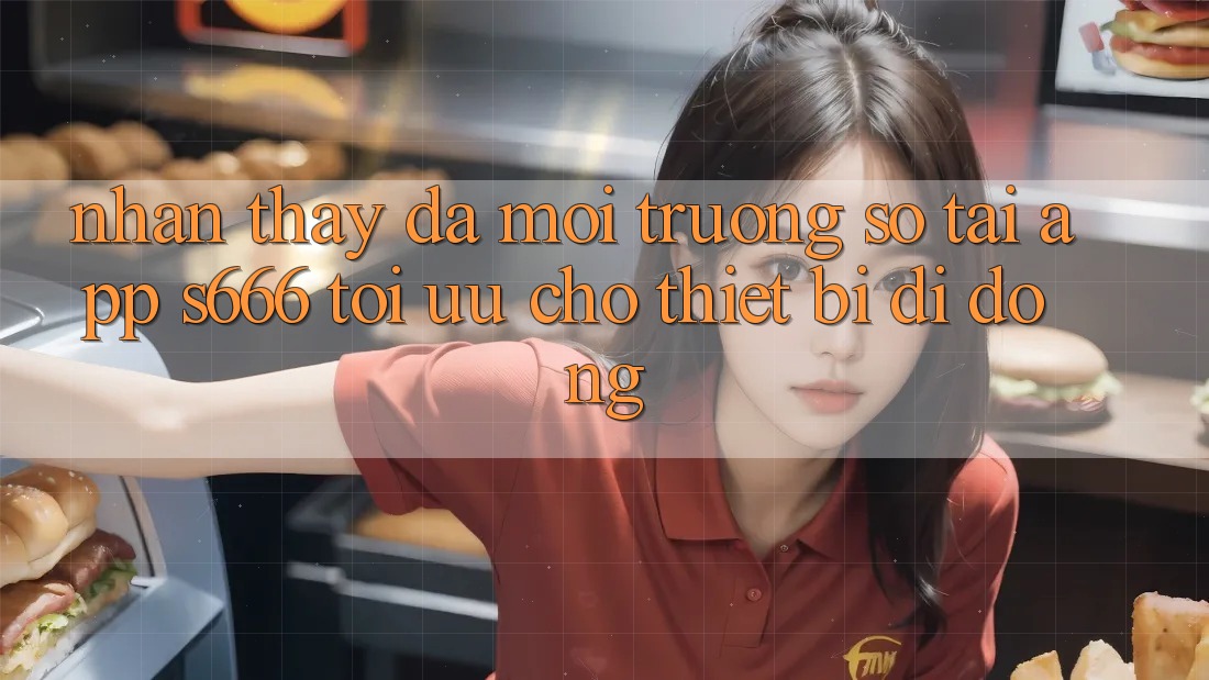 Nhận thấy Đa Môi trường số – Tải App s666 Tối Ưu Cho Thiết Bị Di Động