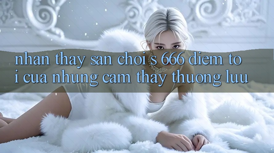 Nhận thấy Sân Chơi s 666 – Điểm Tới Của Những Cảm thấy Thượng Lưu
