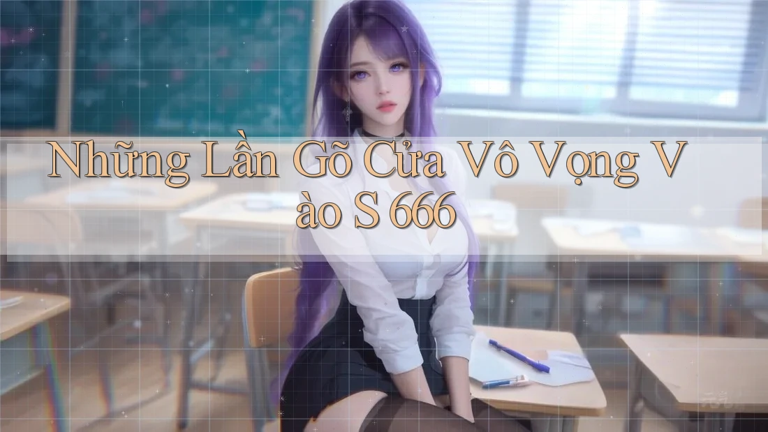 Những Lần Gõ Cửa Vô Vọng Vào S 666