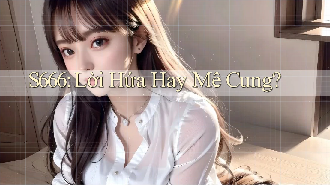 S666: Lời Hứa Hay Mê Cung?