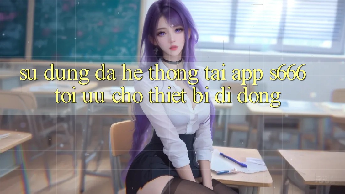 Sử dụng Đa Hệ thống – Tải App s666 Tối Ưu Cho Thiết Bị Di Động