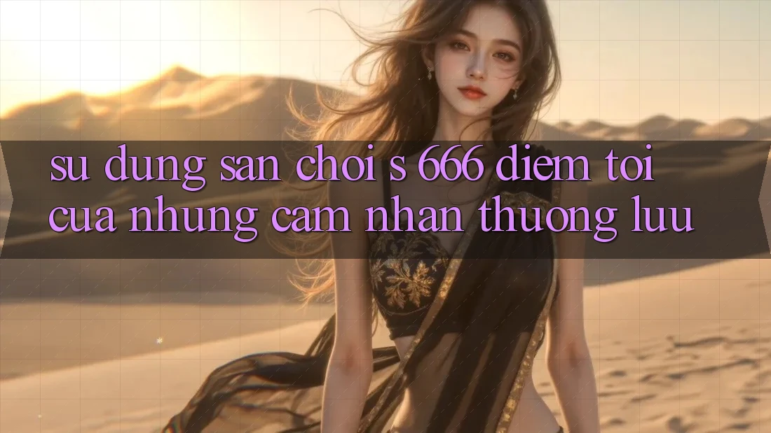 Sử dụng Sân Chơi s 666 – Điểm Tới Của Những Cảm nhận Thượng Lưu