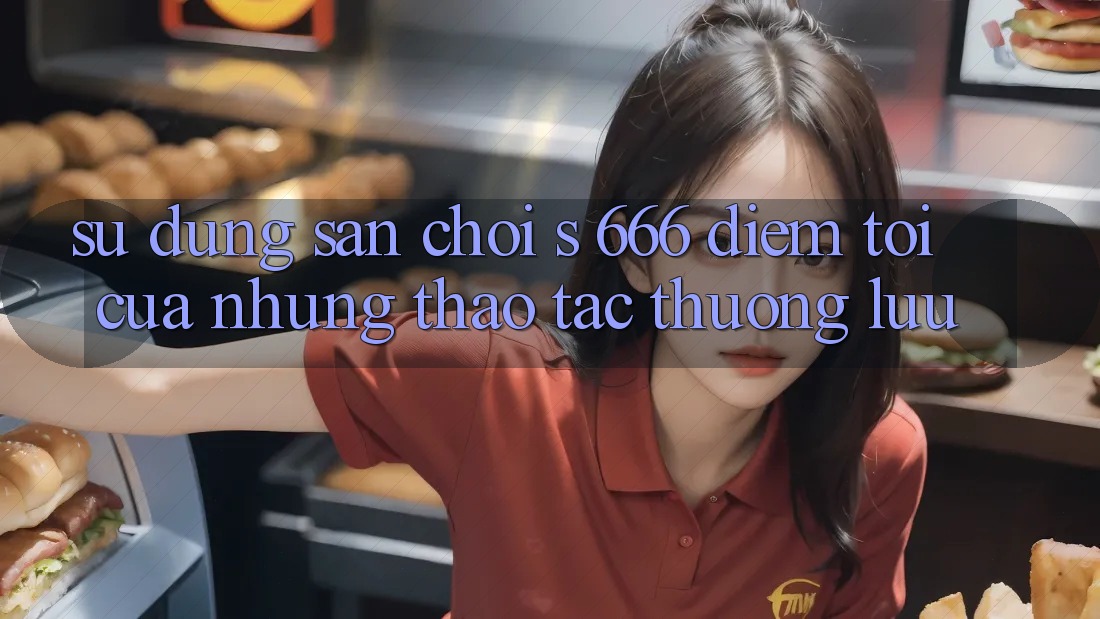 Sử dụng Sân Chơi s 666 – Điểm Tới Của Những Thao tác Thượng Lưu