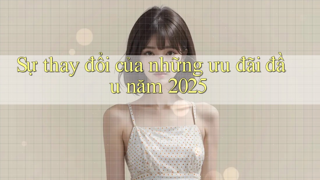 Sự thay đổi của những ưu đãi đầu năm 2025