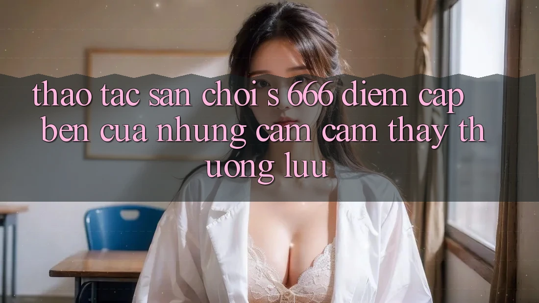 Thao tác Sân Chơi s 666 – Điểm Cập bến Của Những Cảm cảm thấy Thượng Lưu