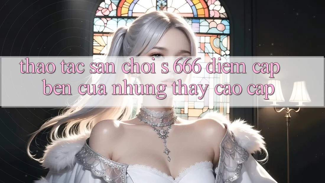 Thao tác Sân Chơi s 666 – Điểm Cập bến Của Những Thấy Cao cấp