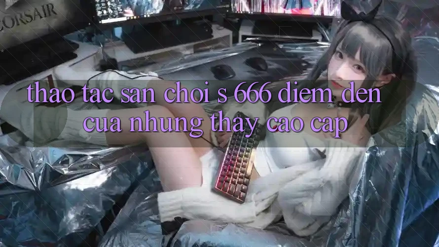 Thao tác Sân Chơi s 666 – Điểm Đến Của Những Thấy Cao cấp