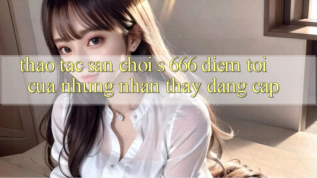 Thao tác Sân Chơi s 666 – Điểm Tới Của Những Nhận thấy Đẳng cấp